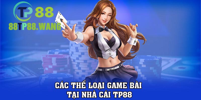 Các thể loại game bài tại nhà cái TP88