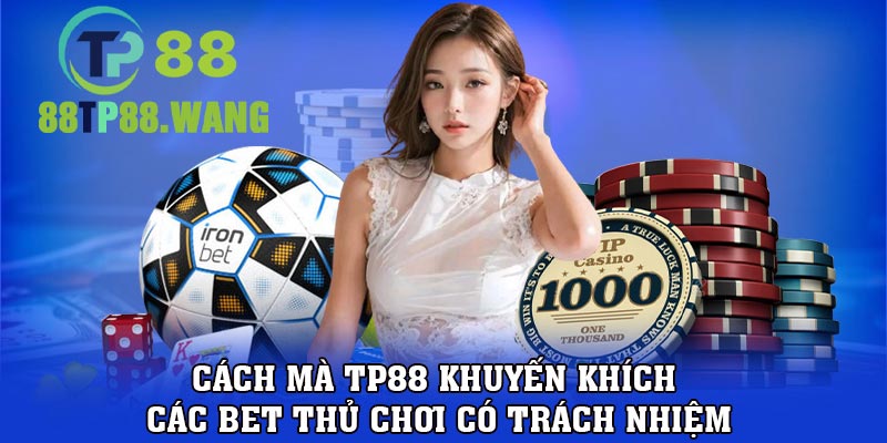 Cách mà TP88 khuyến khích các bet thủ chơi có trách nhiệm