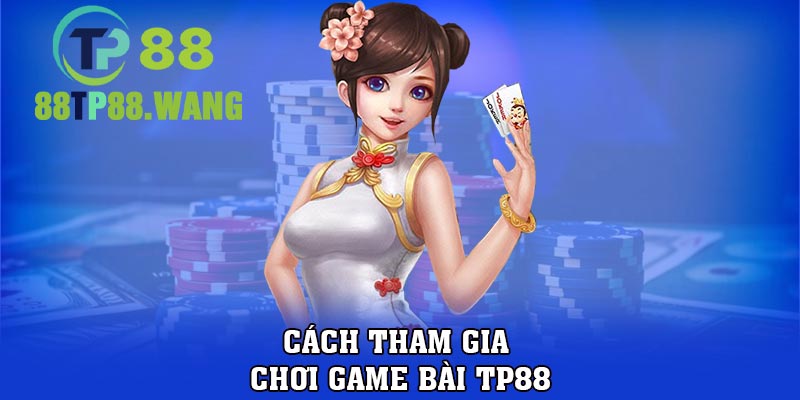 Cách tham gia chơi game bài TP88