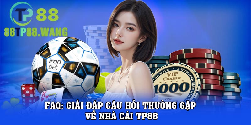 FAQ: Giải đáp câu hỏi thường gặp về nhà cái tp88