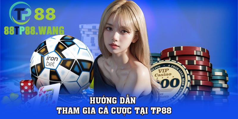 Hướng dẫn tham gia cá cược tại tp88