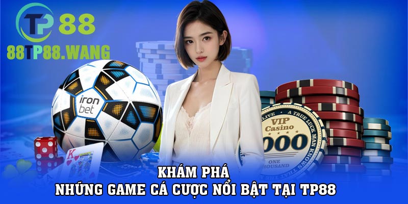 Khám phá những game cá cược nổi bật tại tp88