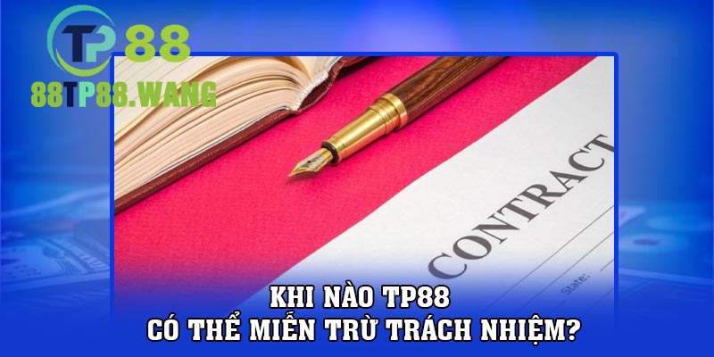 Khi nào TP88 có thể miễn trừ trách nhiệm?