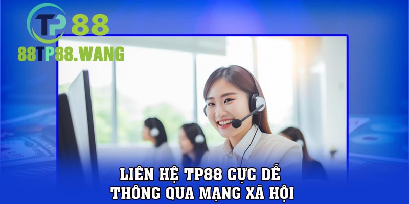 Liên hệ TP88 cực dễ thông qua mạng xã hội