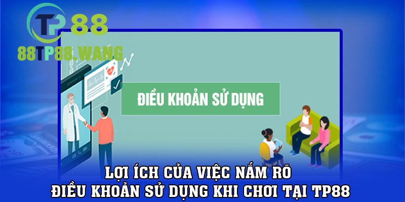 Lợi ích của việc nắm rõ điều khoản sử dụng khi chơi tại TP88