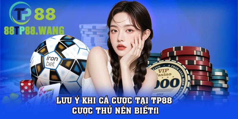 Lưu ý khi cá cược tại tp88 cược thủ nên biết 