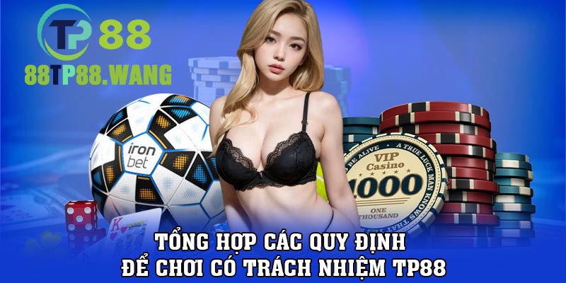 Tổng hợp các quy định để chơi có trách nhiệm TP88