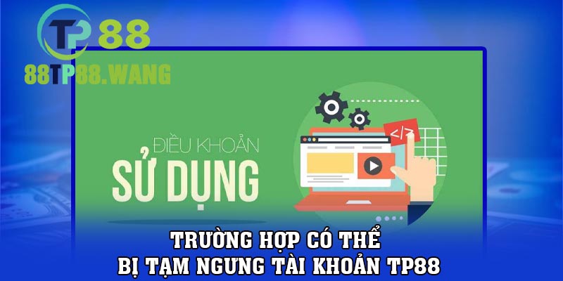 Trường hợp có thể bị tạm ngưng tài khoản TP88