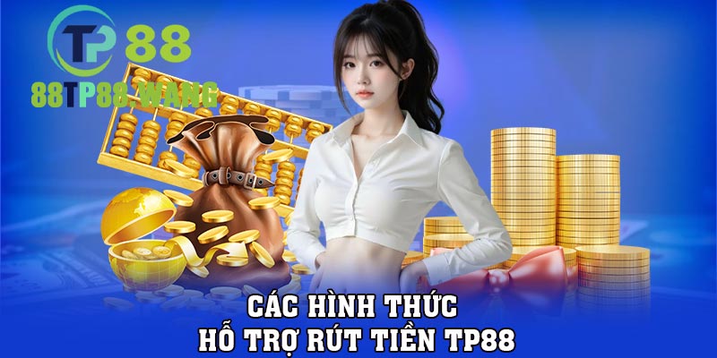 Các hình thức hỗ trợ rút tiền TP88