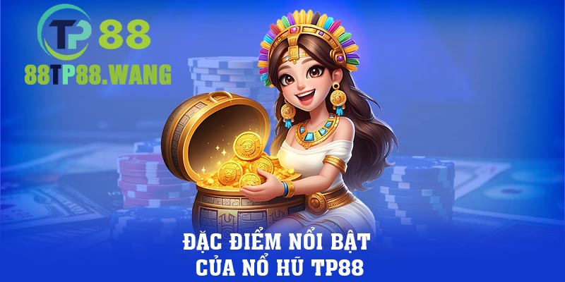 Đặc điểm nổi bật của Nổ hũ TP88