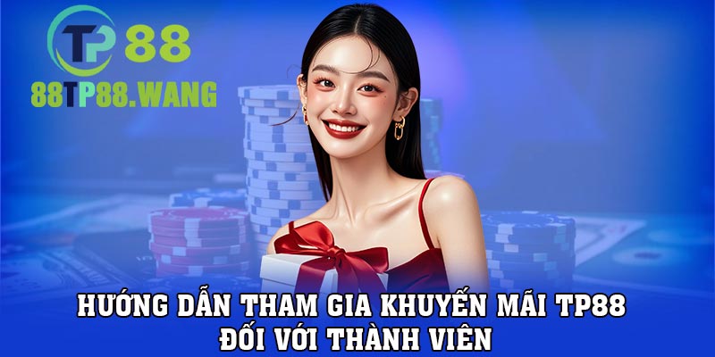 Hướng dẫn tham gia khuyến mãi TP88 đối với thành viên