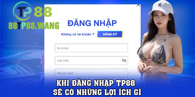 Khi đăng nhập TP88 sẽ có những lợi ích gì