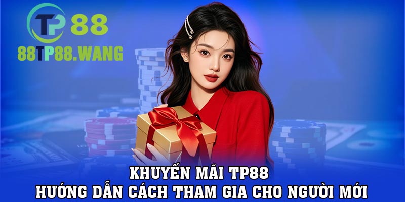 Khuyến mãi Tp88 - Hướng dẫn cách tham gia cho người mới