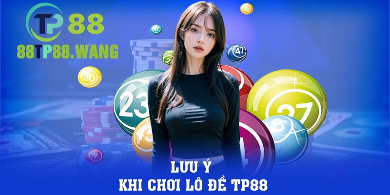 Lưu ý khi chơi lô đề TP88