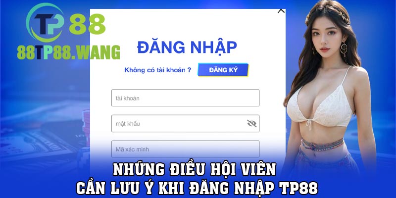 Những điều hội viên cần lưu ý khi đăng nhập TP88