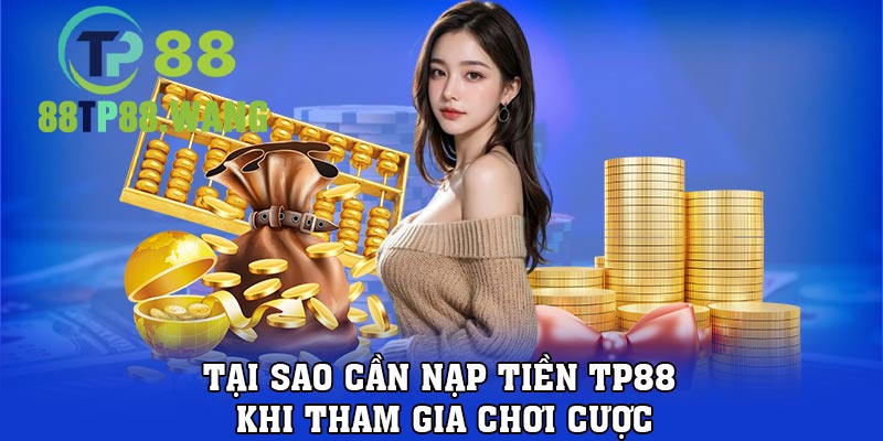 Tại sao cần nạp tiền TP88 khi tham gia chơi cược